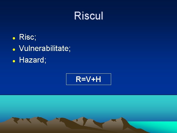 Riscul Risc; Vulnerabilitate; Hazard; R=V+H 