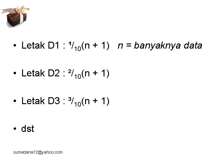  • Letak D 1 : ¹/10(n + 1) n = banyaknya data •