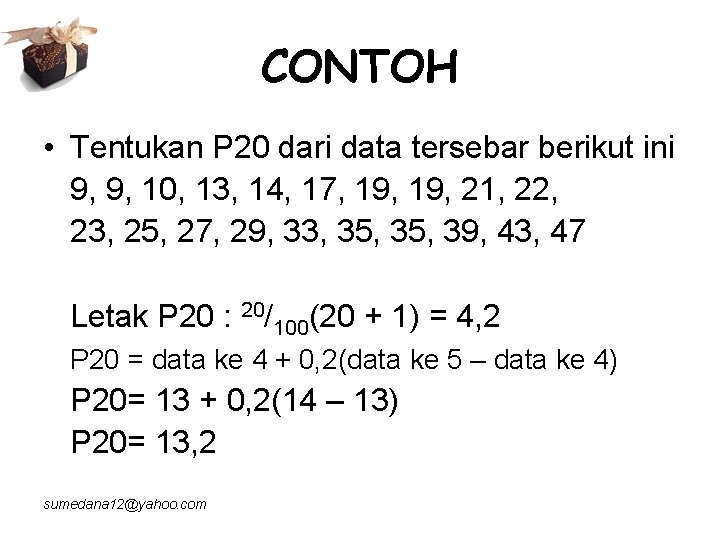 CONTOH • Tentukan P 20 dari data tersebar berikut ini 9, 9, 10, 13,