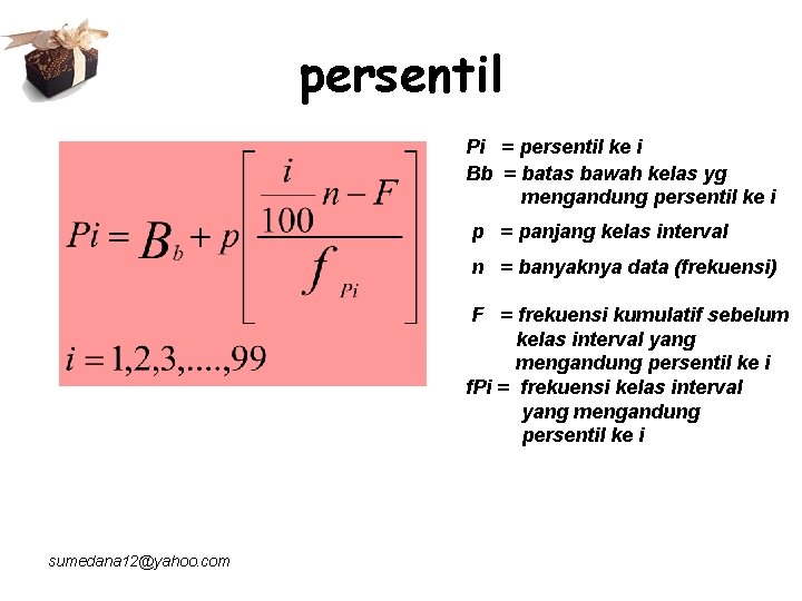 persentil Pi = persentil ke i Bb = batas bawah kelas yg mengandung persentil