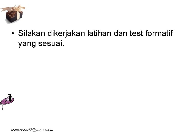  • Silakan dikerjakan latihan dan test formatif yang sesuai. sumedana 12@yahoo. com 