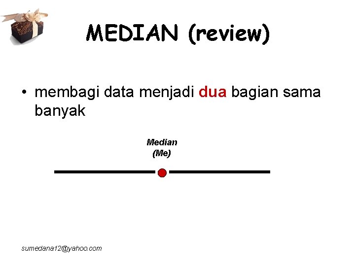 MEDIAN (review) • membagi data menjadi dua bagian sama banyak Median (Me) sumedana 12@yahoo.