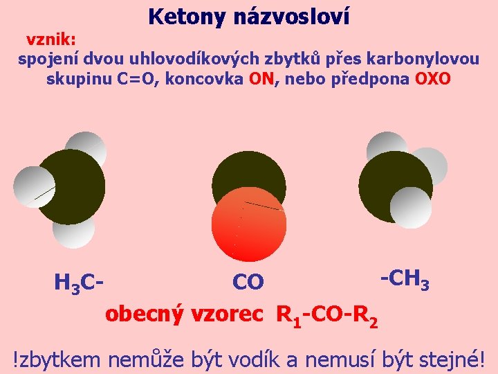 Ketony názvosloví vznik: spojení dvou uhlovodíkových zbytků přes karbonylovou skupinu C=O, koncovka ON, nebo