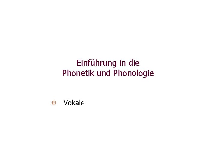 Einführung in die Phonetik und Phonologie ° Vokale 