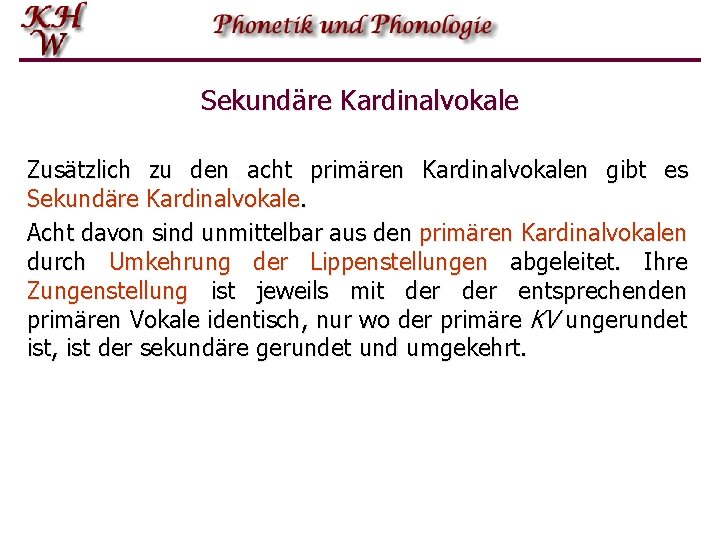 Sekundäre Kardinalvokale Zusätzlich zu den acht primären Kardinalvokalen gibt es Sekundäre Kardinalvokale. Acht davon