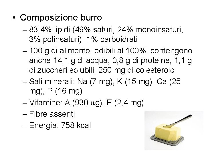  • Composizione burro – 83, 4% lipidi (49% saturi, 24% monoinsaturi, 3% polinsaturi),