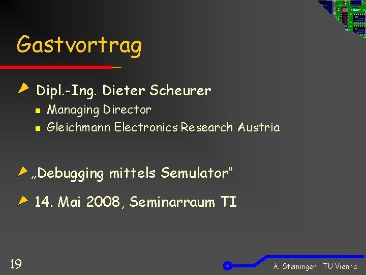 Gastvortrag Dipl. -Ing. Dieter Scheurer n n Managing Director Gleichmann Electronics Research Austria „Debugging