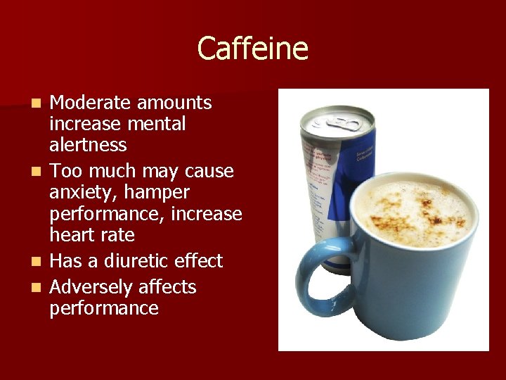 Caffeine n n Moderate amounts increase mental alertness Too much may cause anxiety, hamper