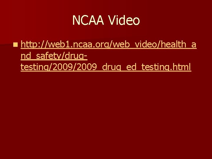 NCAA Video n http: //web 1. ncaa. org/web_video/health_a nd_safety/drugtesting/2009_drug_ed_testing. html 