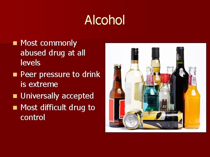 Alcohol n n Most commonly abused drug at all levels Peer pressure to drink