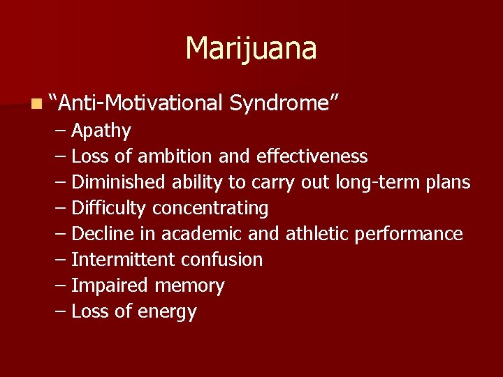 Marijuana n “Anti-Motivational Syndrome” – Apathy – Loss of ambition and effectiveness – Diminished