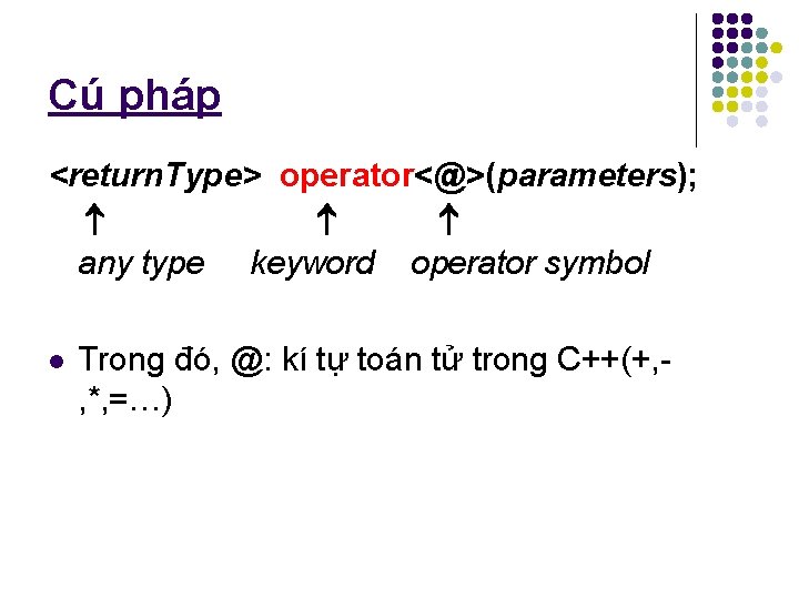 Cú pháp <return. Type> operator<@>(parameters); any type keyword operator symbol l Trong đó, @:
