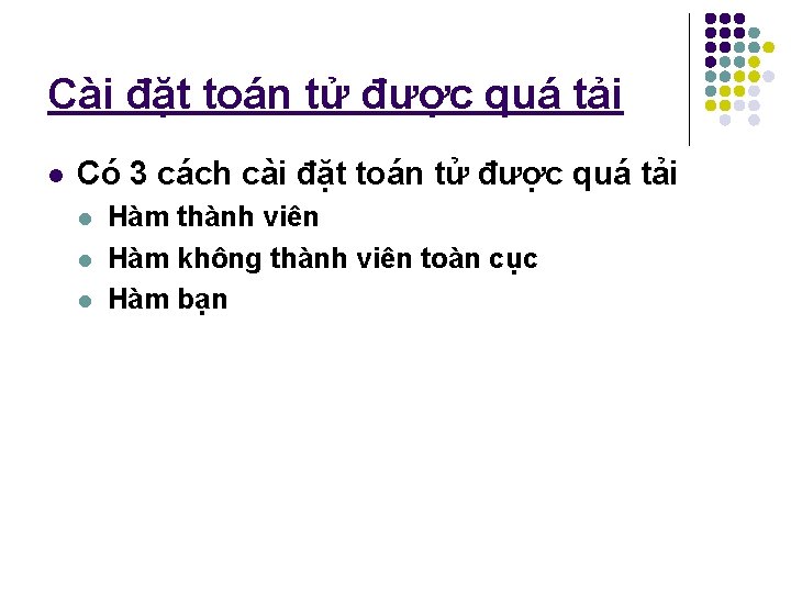 Cài đặt toán tử được quá tải l Có 3 cách cài đặt toán