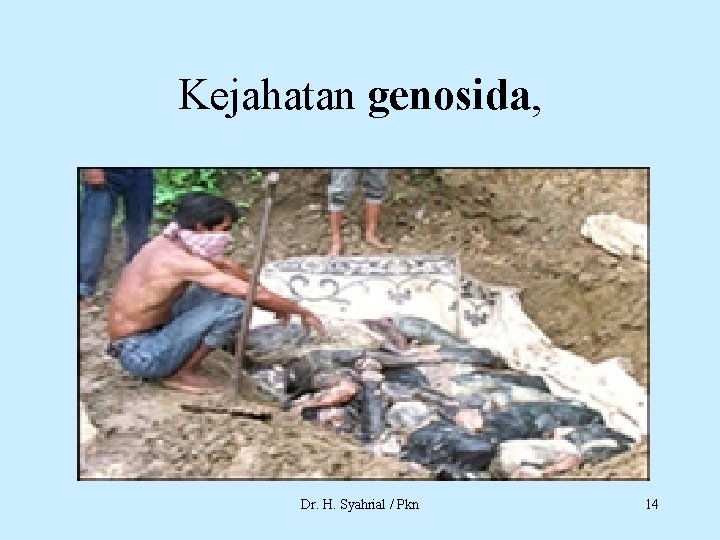 Kejahatan genosida, Dr. H. Syahrial / Pkn 14 