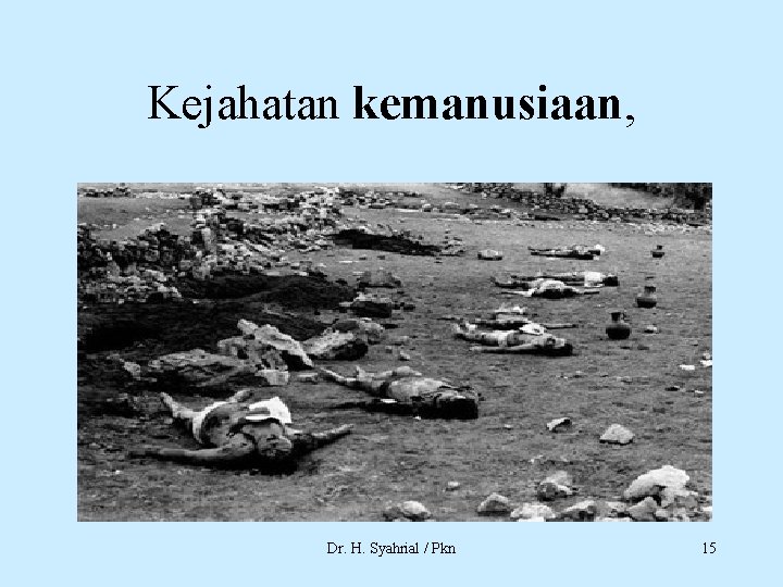 Kejahatan kemanusiaan, Dr. H. Syahrial / Pkn 15 