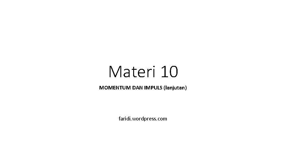Materi 10 MOMENTUM DAN IMPULS (lanjutan) faridi. wordpress. com Materi 10 MOMENTUM DAN IMPULS (lanjutan) faridi. wordpress. com
