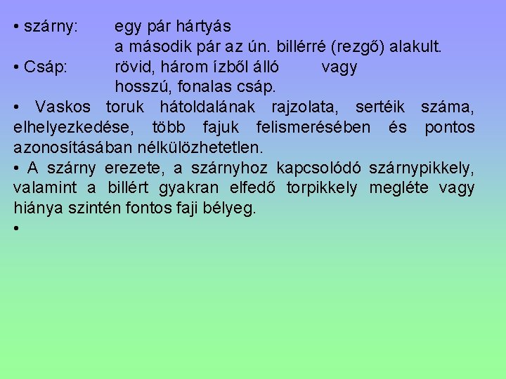  • szárny: egy pár hártyás a második pár az ún. billérré (rezgő) alakult.