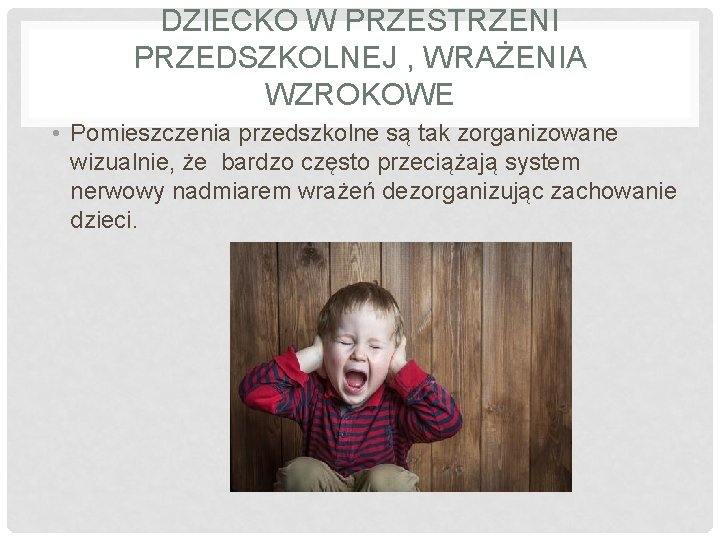 DZIECKO W PRZESTRZENI PRZEDSZKOLNEJ , WRAŻENIA WZROKOWE • Pomieszczenia przedszkolne są tak zorganizowane wizualnie,