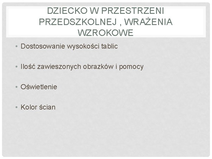 DZIECKO W PRZESTRZENI PRZEDSZKOLNEJ , WRAŻENIA WZROKOWE • Dostosowanie wysokości tablic • Ilość zawieszonych