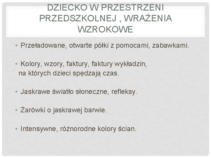 DZIECKO W PRZESTRZENI PRZEDSZKOLNEJ , WRAŻENIA WZROKOWE • Przeładowane, otwarte półki z pomocami, zabawkami.