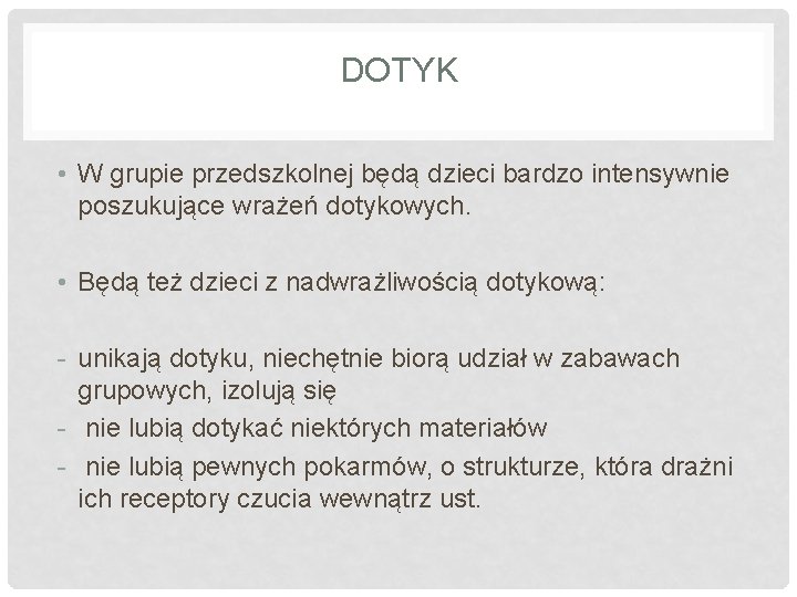 DOTYK • W grupie przedszkolnej będą dzieci bardzo intensywnie poszukujące wrażeń dotykowych. • Będą