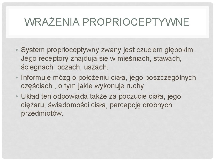 WRAŻENIA PROPRIOCEPTYWNE • System proprioceptywny zwany jest czuciem głębokim. Jego receptory znajdują się w