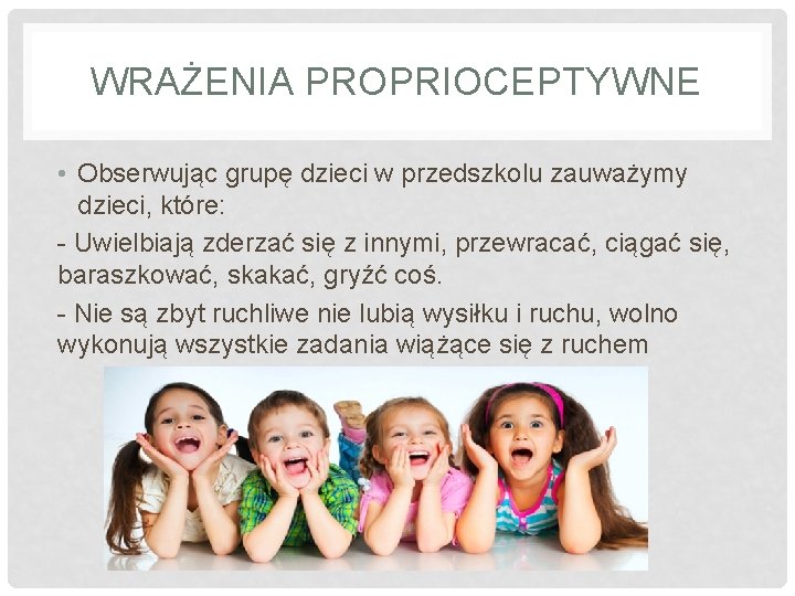 WRAŻENIA PROPRIOCEPTYWNE • Obserwując grupę dzieci w przedszkolu zauważymy dzieci, które: - Uwielbiają zderzać