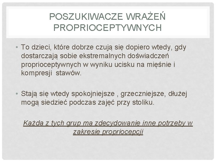 POSZUKIWACZE WRAŻEŃ PROPRIOCEPTYWNYCH • To dzieci, które dobrze czują się dopiero wtedy, gdy dostarczają POSZUKIWACZE WRAŻEŃ PROPRIOCEPTYWNYCH • To dzieci, które dobrze czują się dopiero wtedy, gdy dostarczają