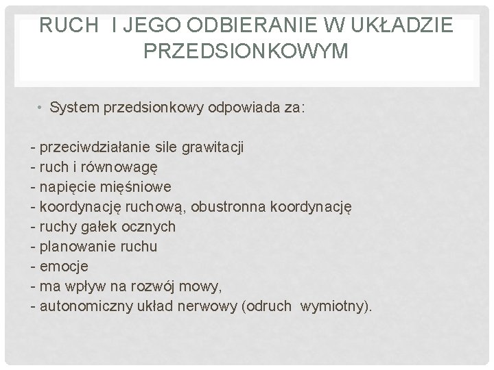 RUCH I JEGO ODBIERANIE W UKŁADZIE PRZEDSIONKOWYM • System przedsionkowy odpowiada za: - przeciwdziałanie RUCH I JEGO ODBIERANIE W UKŁADZIE PRZEDSIONKOWYM • System przedsionkowy odpowiada za: - przeciwdziałanie