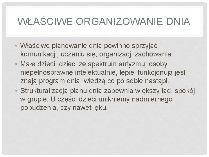 WŁAŚCIWE ORGANIZOWANIE DNIA • Właściwe planowanie dnia powinno sprzyjać komunikacji, uczeniu się, organizacji zachowania.