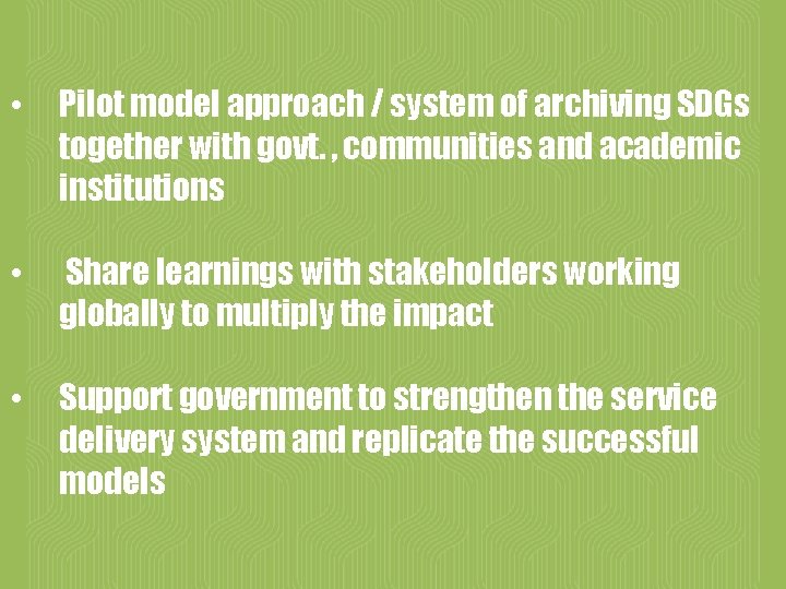  • Pilot model approach / system of archiving SDGs together with govt. ,