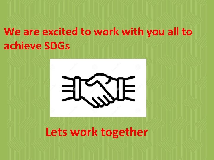 We are excited to work with you all to achieve SDGs Lets work together