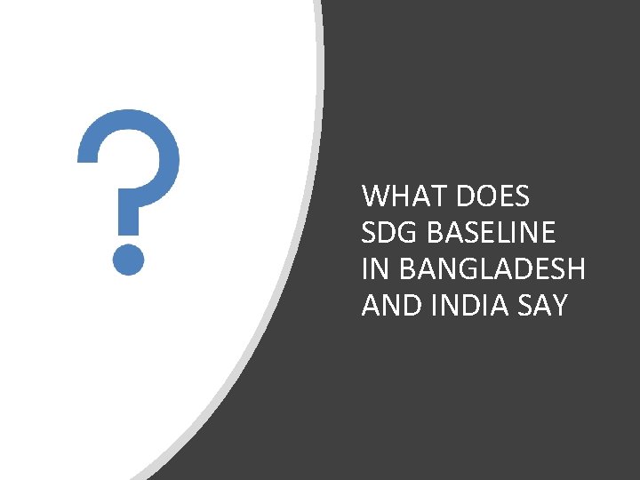WHAT DOES SDG BASELINE IN BANGLADESH AND INDIA SAY 