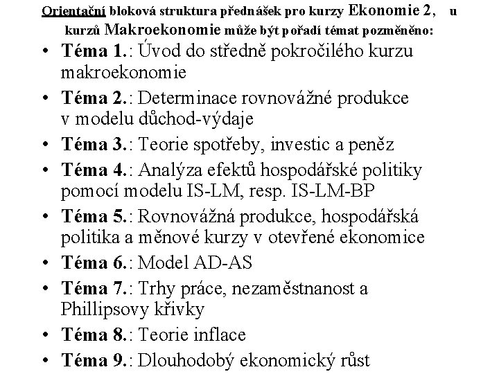 Orientační bloková struktura přednášek pro kurzy Ekonomie 2, kurzů Makroekonomie může být pořadí témat Orientační bloková struktura přednášek pro kurzy Ekonomie 2, kurzů Makroekonomie může být pořadí témat