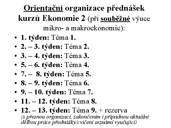 Orientační organizace přednášek kurzů Ekonomie 2 (při souběžné výuce • • • mikro- a Orientační organizace přednášek kurzů Ekonomie 2 (při souběžné výuce • • • mikro- a