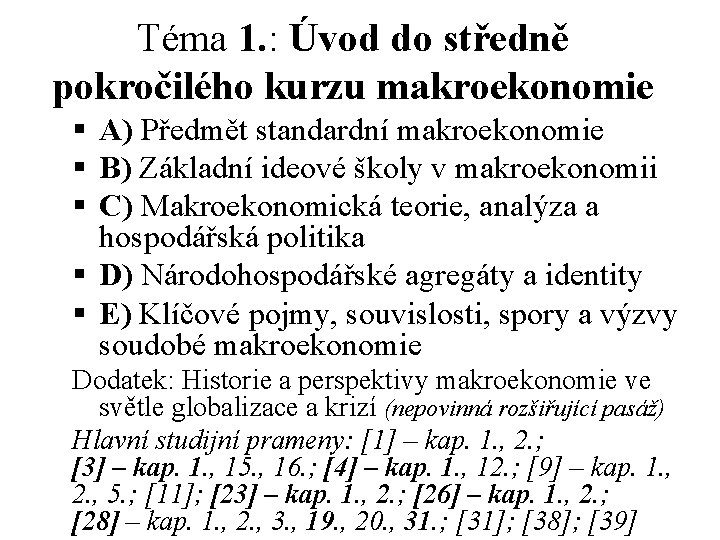 Téma 1. : Úvod do středně pokročilého kurzu makroekonomie § A) Předmět standardní makroekonomie Téma 1. : Úvod do středně pokročilého kurzu makroekonomie § A) Předmět standardní makroekonomie