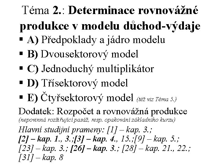 Téma 2. : Determinace rovnovážné produkce v modelu důchod-výdaje § A) Předpoklady a jádro Téma 2. : Determinace rovnovážné produkce v modelu důchod-výdaje § A) Předpoklady a jádro