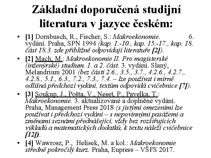 Základní doporučená studijní literatura v jazyce českém: • [1] Dornbusch, R. , Fischer, S.