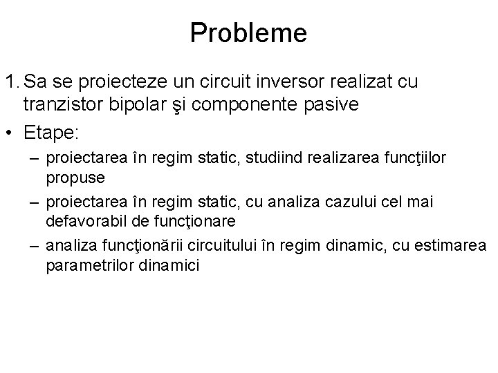 Probleme 1. Sa se proiecteze un circuit inversor realizat cu tranzistor bipolar şi componente