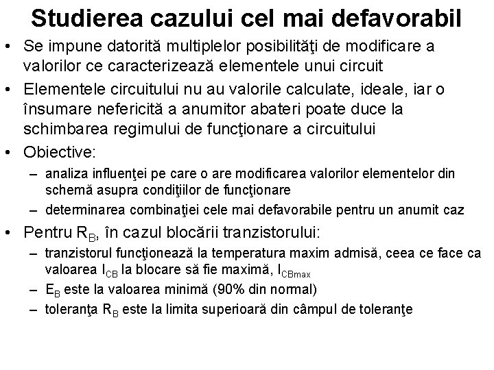 Studierea cazului cel mai defavorabil • Se impune datorită multiplelor posibilităţi de modificare a