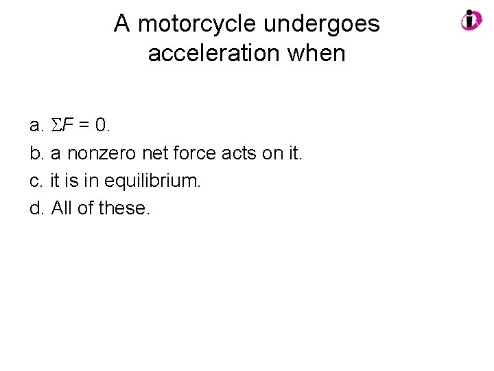 A motorcycle undergoes acceleration when a. SF = 0. b. a nonzero net force