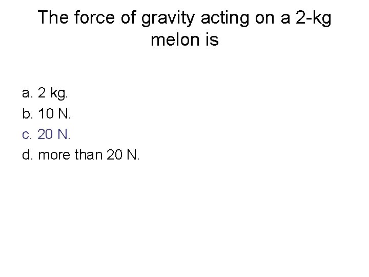 The force of gravity acting on a 2 -kg melon is a. 2 kg.