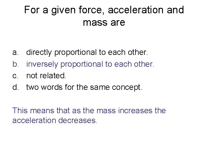 For a given force, acceleration and mass are a. b. c. d. directly proportional