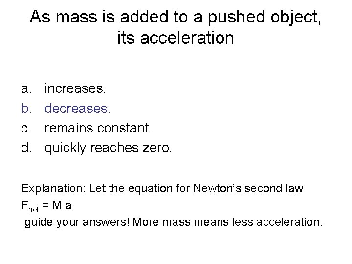As mass is added to a pushed object, its acceleration a. b. c. d.