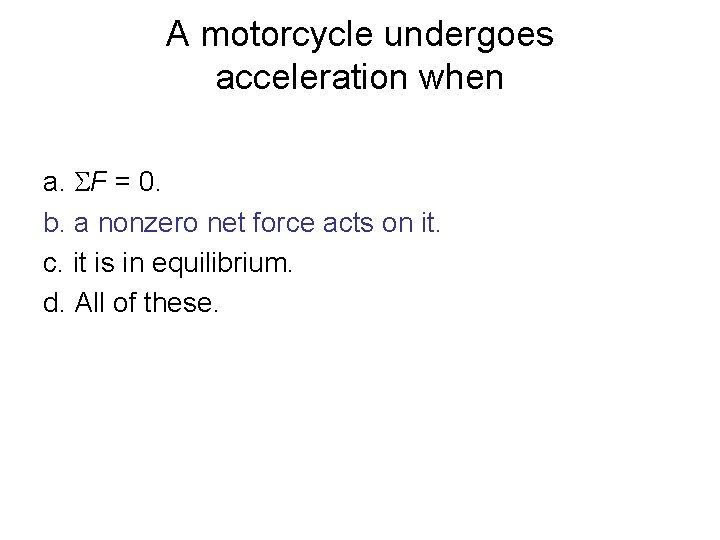 A motorcycle undergoes acceleration when a. SF = 0. b. a nonzero net force