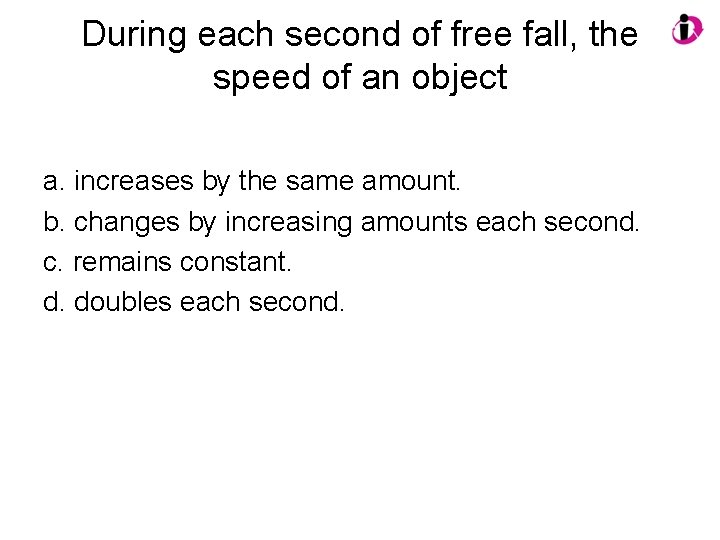 During each second of free fall, the speed of an object a. increases by