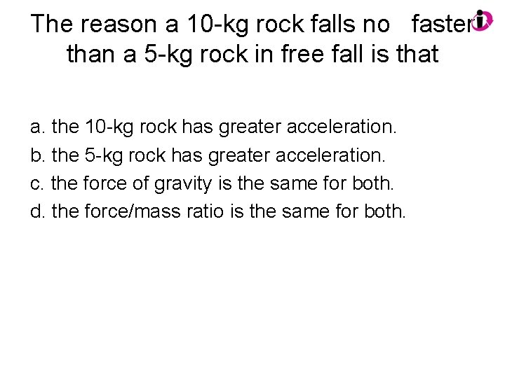 The reason a 10 -kg rock falls no faster than a 5 -kg rock