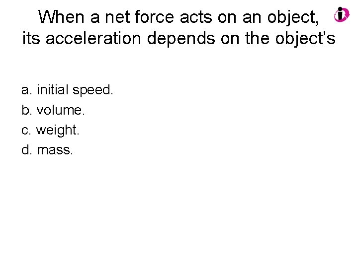 When a net force acts on an object, its acceleration depends on the object’s