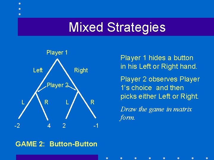 Mixed Strategies Player 1 Left Player 1 hides a button in his Left or