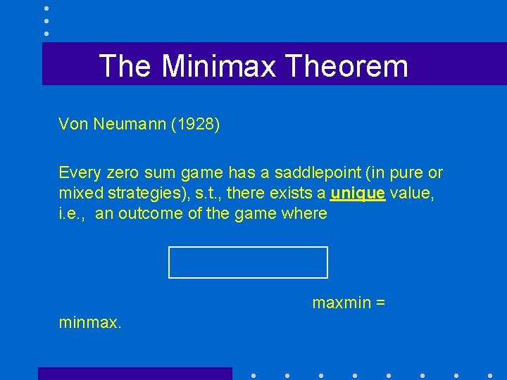 The Minimax Theorem Von Neumann (1928) Every zero sum game has a saddlepoint (in